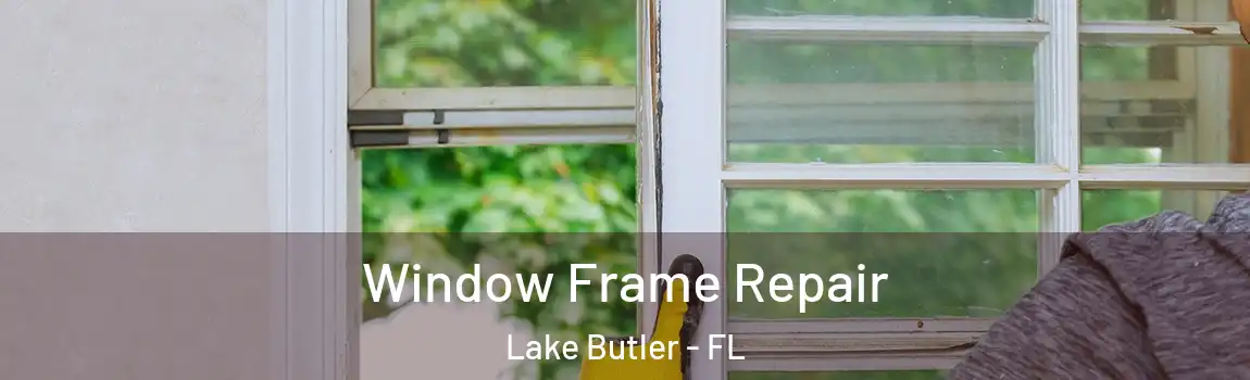  Window Frame Repair Lake Butler - FL